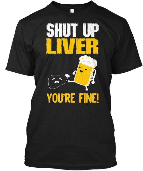 Shut up liver you're fine funny Men's t-shirt - Premium t-shirt from MyDesigns - Just $19.95! Shop now at Lees Krazy Teez