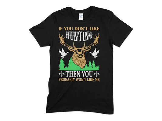 If you don't like hunting then you probably won't like me - Premium t-shirt from MyDesigns - Just $21.95! Shop now at Lees Krazy Teez