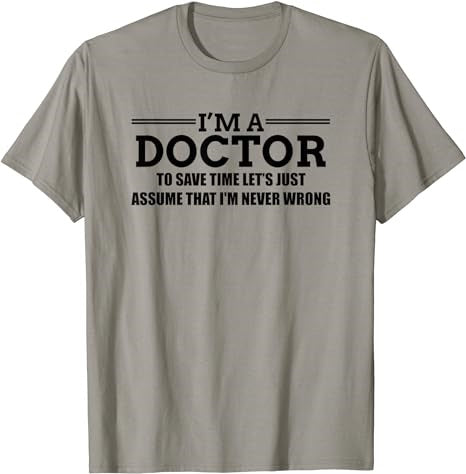 I'm A Doctor Never Wrong - Funny Doctor Shirt T-Shirt - Premium t-shirt from MyDesigns - Just $19.95! Shop now at Lees Krazy Teez