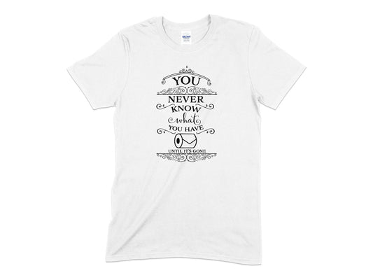 You never know what you have until its gone t-shirt - Premium t-shirt from MyDesigns - Just $16.95! Shop now at Lees Krazy Teez