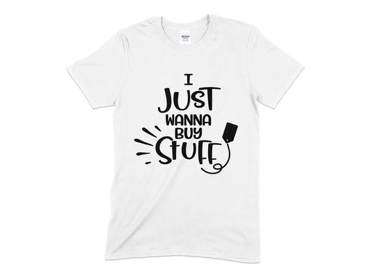 I just wanna buy stuff t-shirt - Premium t-shirt from MyDesigns - Just $19.95! Shop now at Lees Krazy Teez