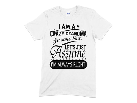 I am a crazy ceandma ja saue time lets just assume im always right Unisex t-shirt - Premium t-shirt from MyDesigns - Just $19.95! Shop now at Lees Krazy Teez