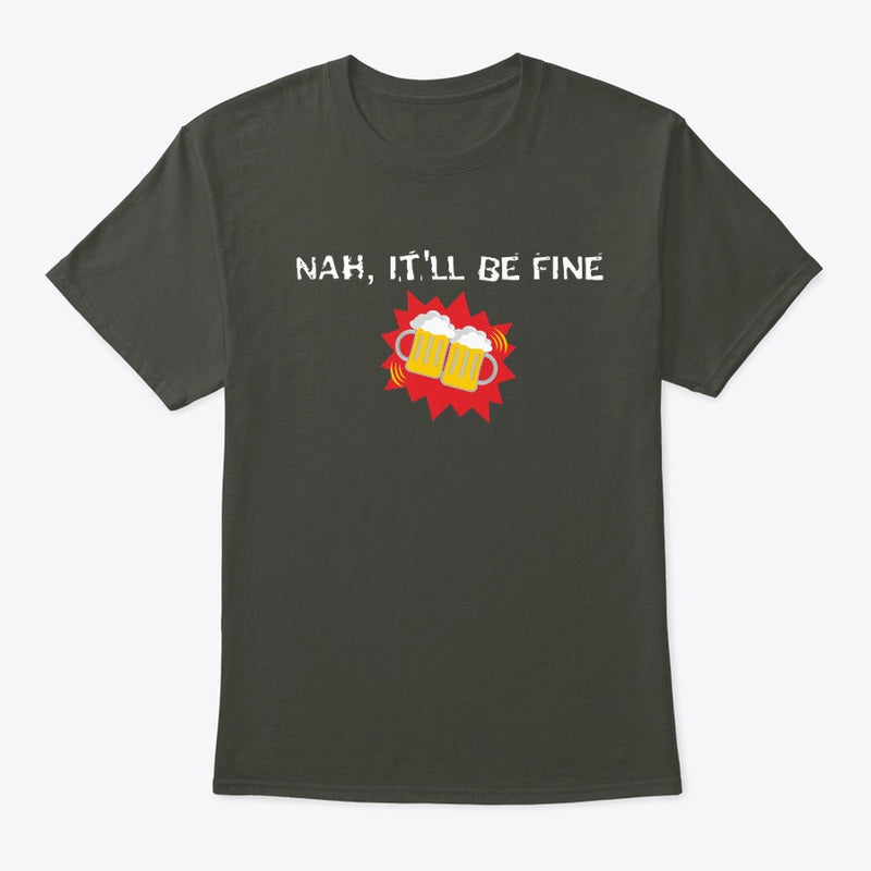 Nah it'll be fine Men's drinking t-shirt - Premium t-shirt from MyDesigns - Just $19.95! Shop now at Lees Krazy Teez