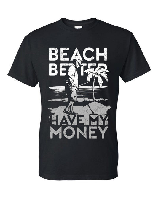 Beach better have my money Men's t-shirt - Premium t-shirt from MyDesigns - Just $19.95! Shop now at Lees Krazy Teez