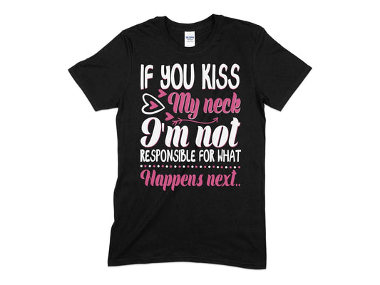 If you kiss my neck im not responsible for what happens next - Premium t-shirt from MyDesigns - Just $21.95! Shop now at Lees Krazy Teez