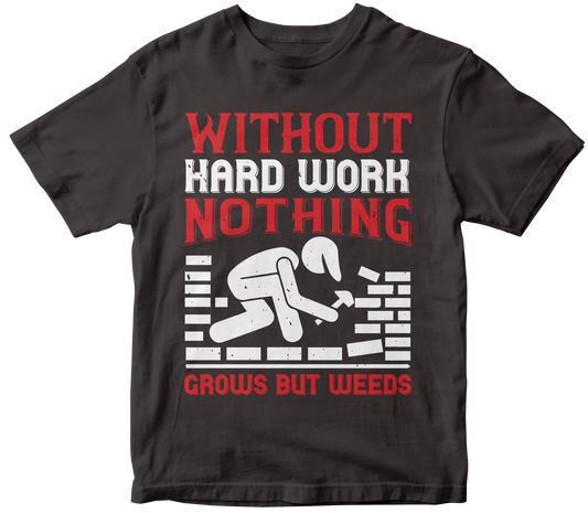 Without hard work, nothing grows but weeds-0 - Premium  from MyDesigns - Just $21.95! Shop now at Lees Krazy Teez