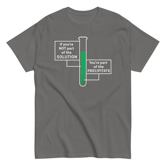 If you're not part of the solution you're part of the precipitate t-shirt - Premium t-shirt from MyDesigns - Just $19.95! Shop now at Lees Krazy Teez