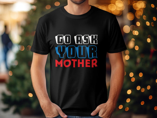 Go ask your mother funny Men's tee - Premium t-shirt from MyDesigns - Just $19.95! Shop now at Lees Krazy Teez