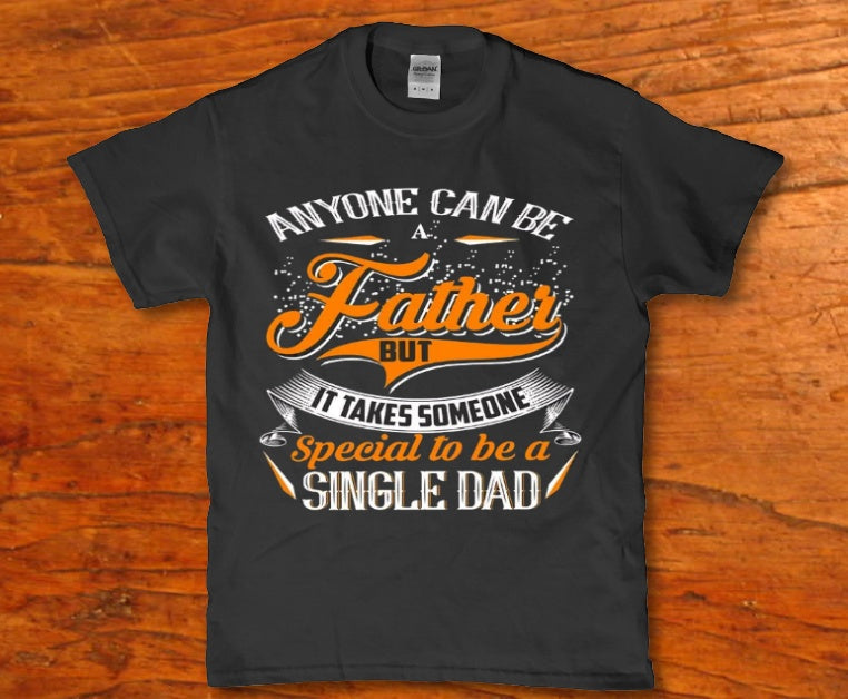 Anyone can be father but it takes someone special to be a single dad - Premium t-shirt from MyDesigns - Just $16.95! Shop now at Lees Krazy Teez