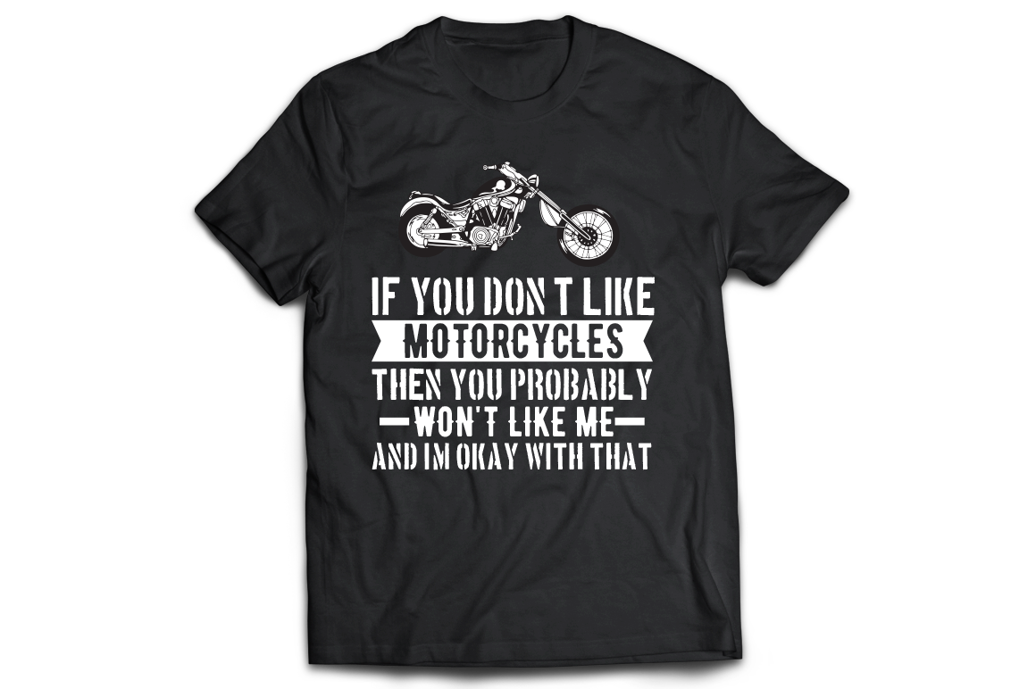 If you don't like motorcycles then you probably won't like me - Premium t-shirt from MyDesigns - Just $17.95! Shop now at Lees Krazy Teez