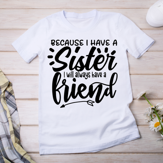 Because i have a sister i will always have a friend  - Women's t-shirt - Premium t-shirt from Lees Krazy Teez - Just $19.95! Shop now at Lees Krazy Teez