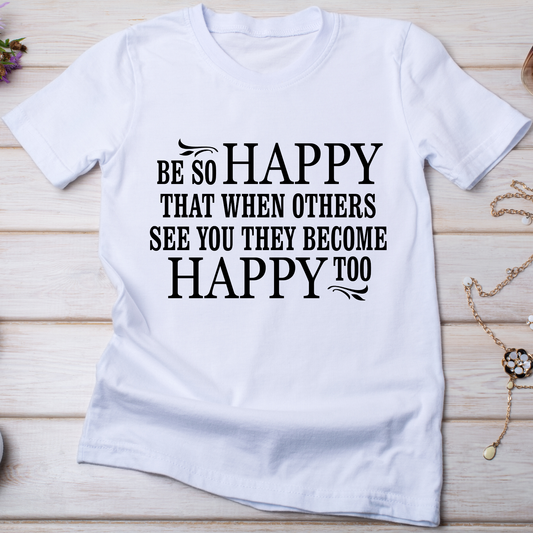 Be so happy that when others see you they become happy too - Premium t-shirt from Lees Krazy Teez - Just $19.95! Shop now at Lees Krazy Teez