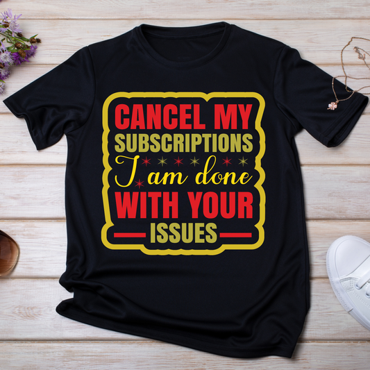 Cancel my subscriptions i am done with your issues t-shirt - Premium t-shirt from Lees Krazy Teez - Just $19.95! Shop now at Lees Krazy Teez