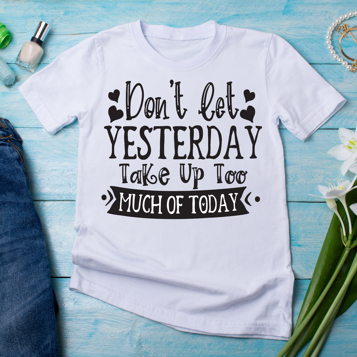 Don't let yesterday take up too much of today Women's funny t-shirt - Premium t-shirt from Lees Krazy Teez - Just $19.95! Shop now at Lees Krazy Teez