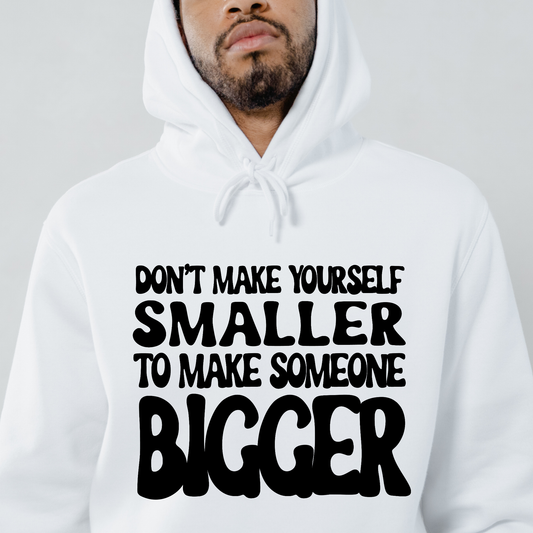 Don't make yourself smaller to make someone bigger Men's Hoodie - Premium t-shirt from Lees Krazy Teez - Just $39.95! Shop now at Lees Krazy Teez