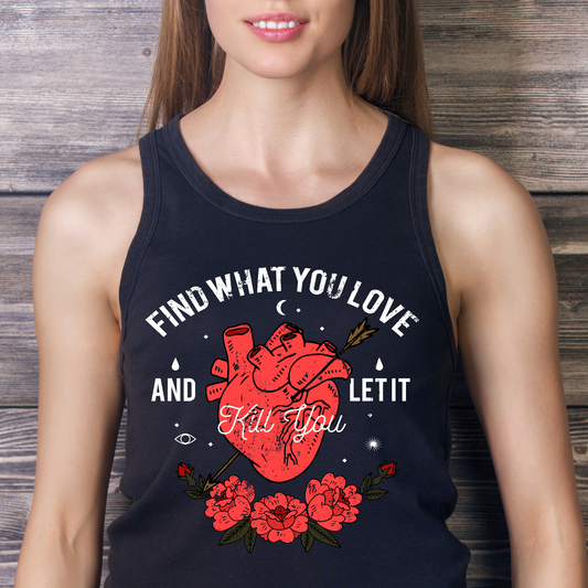 Find what you love and let it kill you Women's tank top - Premium t-shirt from Lees Krazy Teez - Just $19.95! Shop now at Lees Krazy Teez