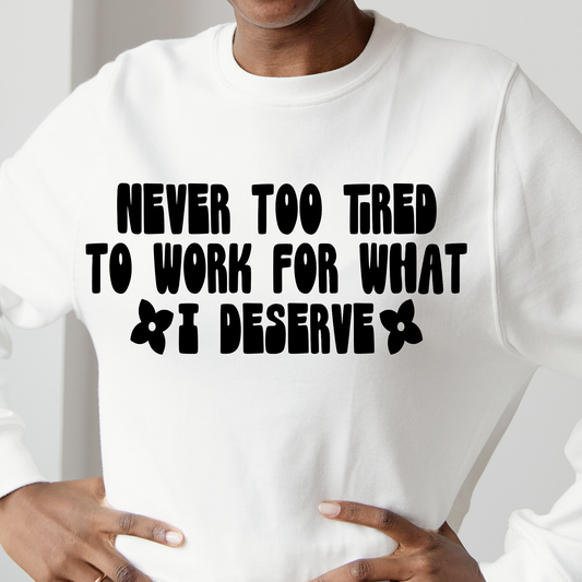 Never too tired to work for what i deserve Women's long sleeve t-shirt - Premium t-shirt from Lees Krazy Teez - Just $29.95! Shop now at Lees Krazy Teez