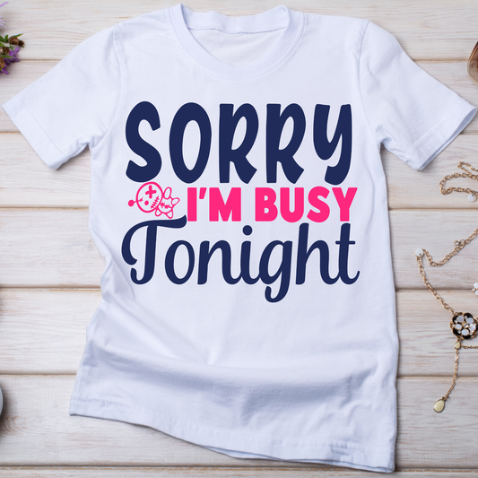 Sorry I'm busy tonight  - Women's funny t-shirt - Premium t-shirt from Lees Krazy Teez - Just $21.95! Shop now at Lees Krazy Teez