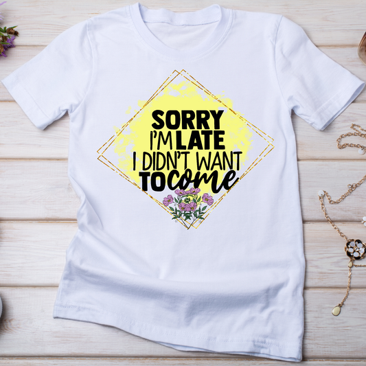 Sorry I'm late i didn't want to come - Women's funny t-shirt - Premium t-shirt from Lees Krazy Teez - Just $21.95! Shop now at Lees Krazy Teez