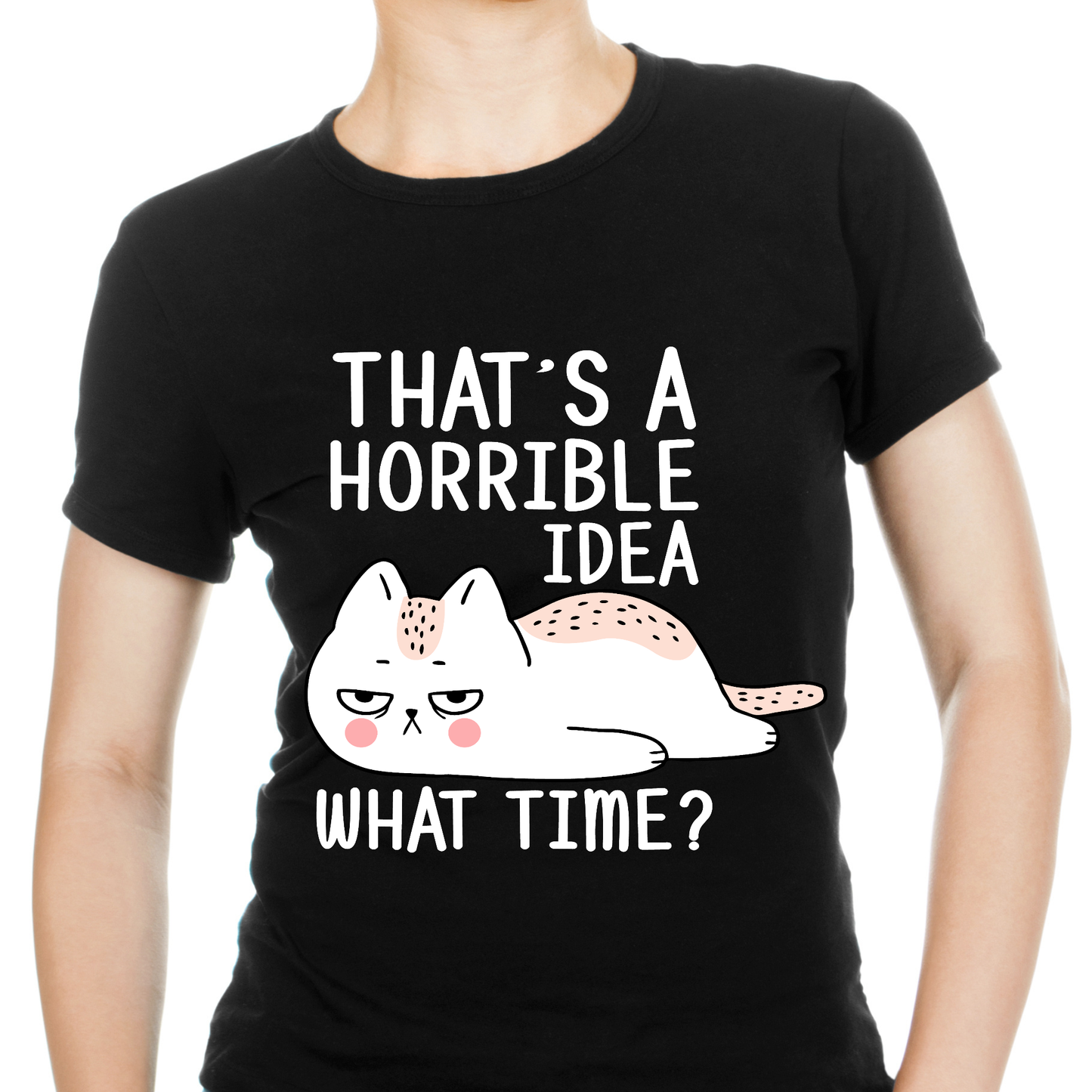 That's a horrible idea what time Women's cat t-shirt - Premium t-shirt from Lees Krazy Teez - Just $19.95! Shop now at Lees Krazy Teez