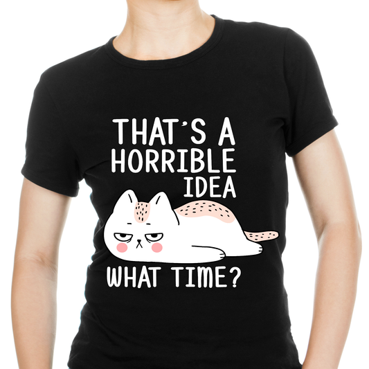 That's a horrible idea what time Women's cat t-shirt - Premium t-shirt from Lees Krazy Teez - Just $19.95! Shop now at Lees Krazy Teez