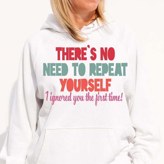 There's no need to repeat yourself i ignored you the first time Women's funny Hoodie - Premium t-shirt from Lees Krazy Teez - Just $39.95! Shop now at Lees Krazy Teez