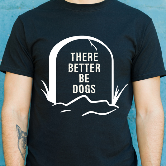 There better be dogs funny Men's dog t-shirt - Premium t-shirt from Lees Krazy Teez - Just $19.95! Shop now at Lees Krazy Teez