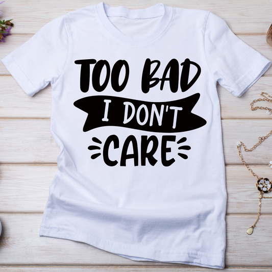 Too bad I don't care women's shirt - cool funny tshirt - Premium t-shirt from Lees Krazy Teez - Just $21.95! Shop now at Lees Krazy Teez