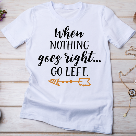 When nothing goes right go left Women's t-shirt - Premium t-shirt from Lees Krazy Teez - Just $19.95! Shop now at Lees Krazy Teez