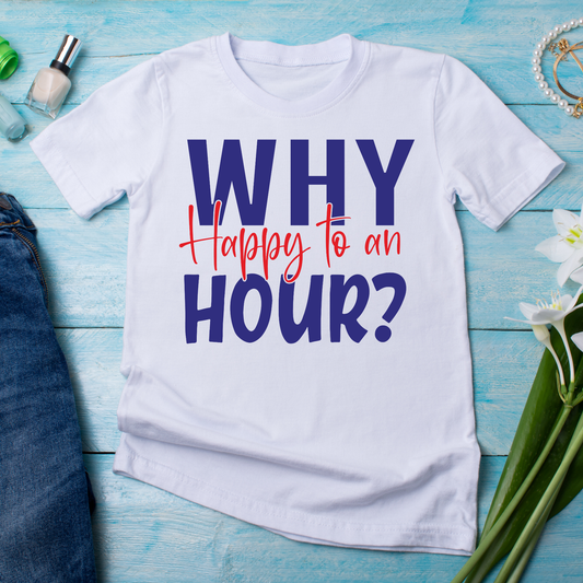 Why happy to an hour sayings and quotes - Women's awesome t-shirt - Premium t-shirt from Lees Krazy Teez - Just $21.95! Shop now at Lees Krazy Teez
