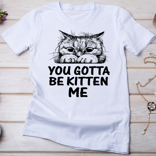 You gotta be kitten me Women's funny cat t-shirt - Premium t-shirt from Lees Krazy Teez - Just $19.95! Shop now at Lees Krazy Teez