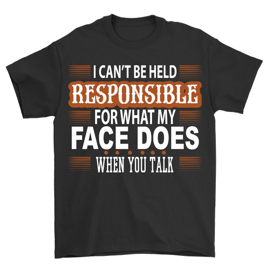 I can't be held responsible for what my face does when you talk - Premium t-shirt from MyDesigns - Just $19.95! Shop now at Lees Krazy Teez