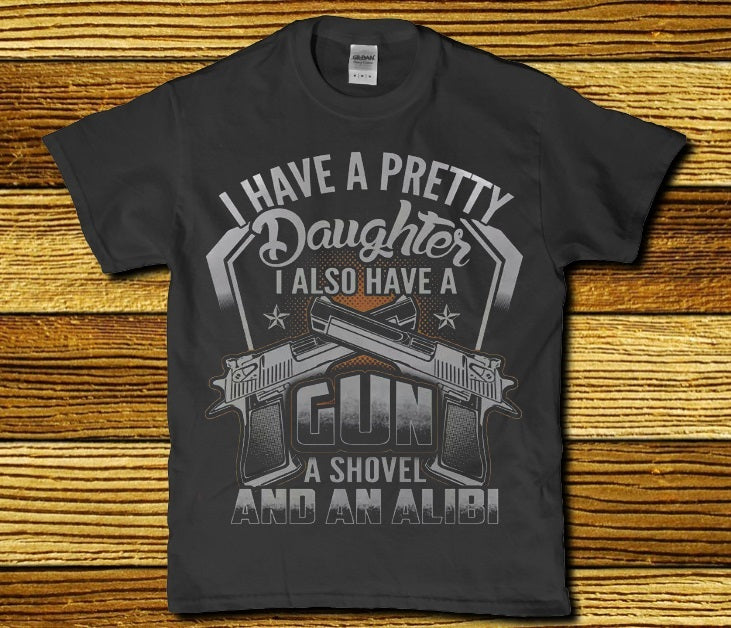 I have a pretty Daughter i also have a gun a shovel and an alibi - Premium t-shirt from MyDesigns - Just $19.95! Shop now at Lees Krazy Teez