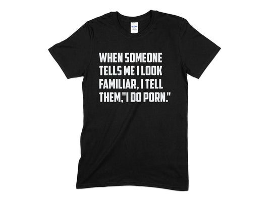 when someone tells me i look familiar i tell them i do porn t-shirt - Premium t-shirt from MyDesigns - Just $19.95! Shop now at Lees Krazy Teez