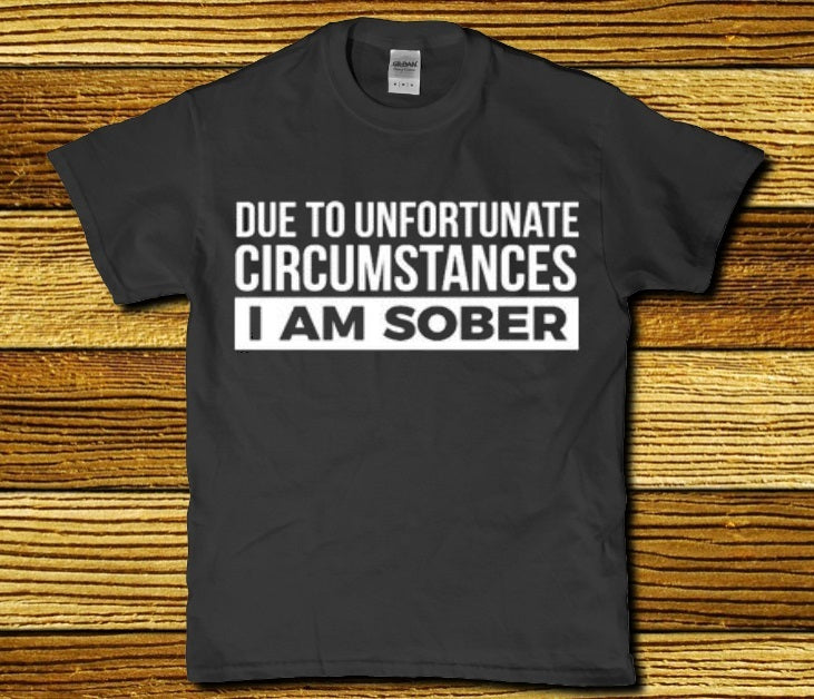 Due to unfortunate circumstances i am sober t-shirt - Premium t-shirt from MyDesigns - Just $19.95! Shop now at Lees Krazy Teez