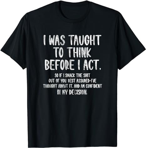 I Was Taught To Think Before I Act Funny Sarcasm Sarcastic T-Shirt - Premium t-shirt from MyDesigns - Just $19.95! Shop now at Lees Krazy Teez