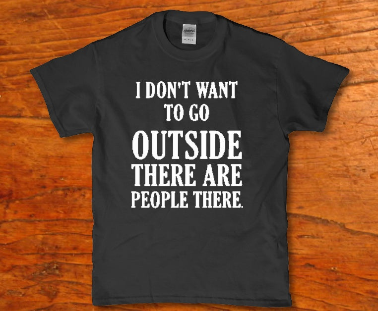 I don't want to go outside there are People there t-shirt - Premium t-shirt from MyDesigns - Just $16.95! Shop now at Lees Krazy Teez