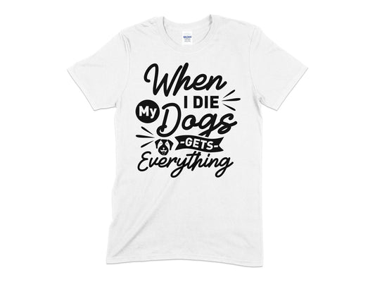 When I Die My Dogs Gets Everything t-shirt - Premium t-shirt from MyDesigns - Just $19.95! Shop now at Lees Krazy Teez