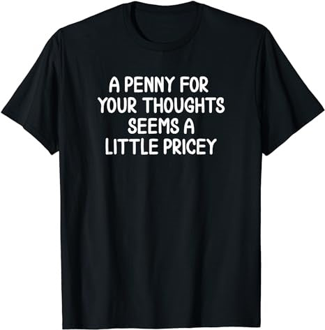 Funny, Penny For Your Thoughts T-shirt. Sarcastic Joke Tee - Premium t-shirt from MyDesigns - Just $16.95! Shop now at Lees Krazy Teez