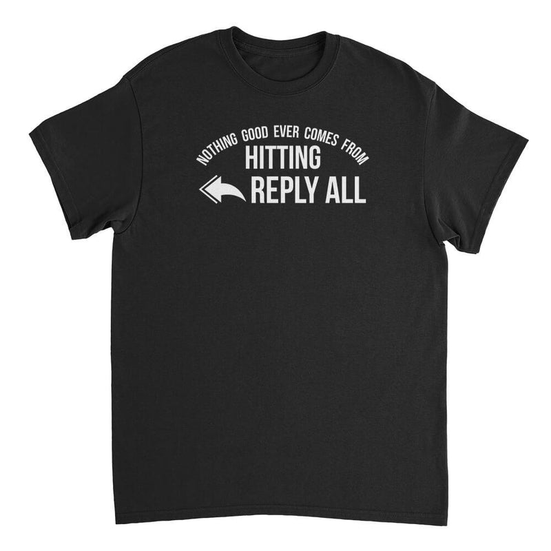 Nothing good ever comes from hitting reply all t-shirt - Premium t-shirt from MyDesigns - Just $19.95! Shop now at Lees Krazy Teez