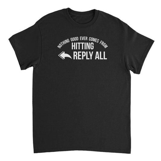 Nothing good ever comes from hitting reply all t-shirt - Premium t-shirt from MyDesigns - Just $19.95! Shop now at Lees Krazy Teez