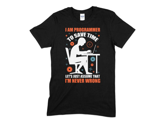 I am programmer to save time lets just assume that im never wrong - Premium t-shirt from MyDesigns - Just $21.95! Shop now at Lees Krazy Teez