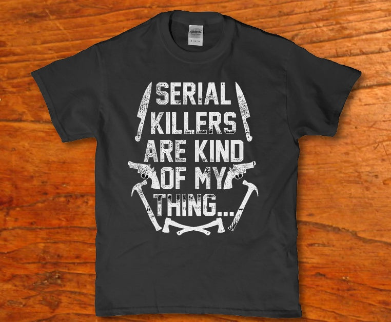 Serial kills and kind of my thing t-shirt - Premium t-shirt from MyDesigns - Just $16.95! Shop now at Lees Krazy Teez