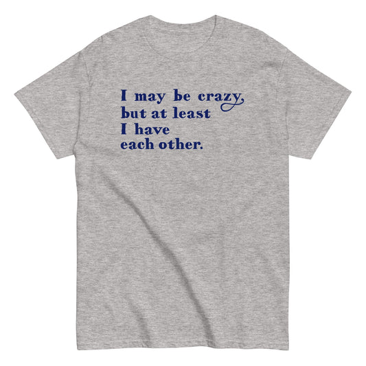 I may be crazy but at least i have each other t-shirt - Premium t-shirt from MyDesigns - Just $19.95! Shop now at Lees Krazy Teez
