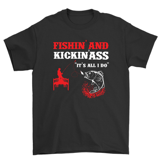 Fishin and kickin ass its all i do t-shirt - Premium t-shirt from MyDesigns - Just $21.95! Shop now at Lees Krazy Teez