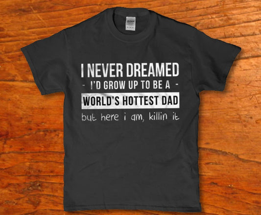 I never dreamed i'd grow up to be a world's hottest Dad t-shirt - Premium t-shirt from MyDesigns - Just $19.95! Shop now at Lees Krazy Teez