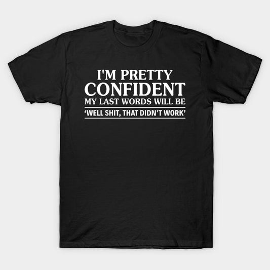 I'm pretty confient my last words will be well shit that didn't work - Premium t-shirt from MyDesigns - Just $19.95! Shop now at Lees Krazy Teez