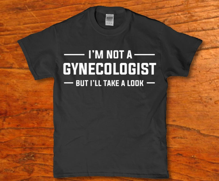 I'm not a gynecologiest but i'll take a look - Premium t-shirt from MyDesigns - Just $19.95! Shop now at Lees Krazy Teez