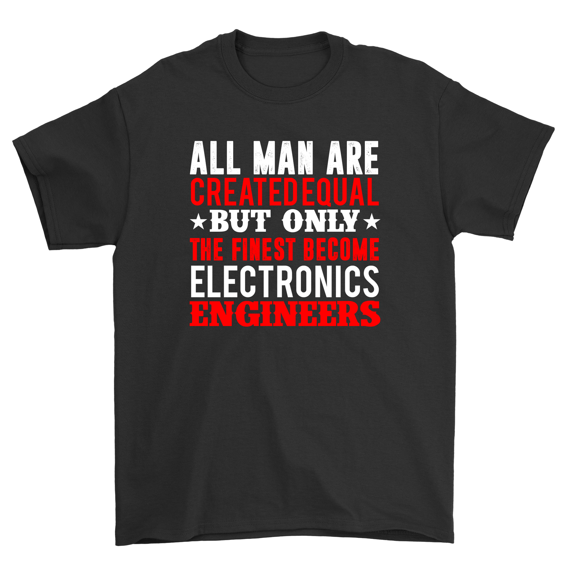 Al Man are created equal but only the finest become electronics engineers - Premium t-shirt from MyDesigns - Just $21.95! Shop now at Lees Krazy Teez