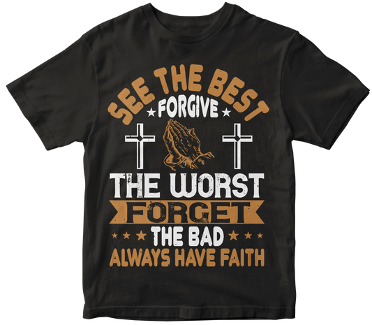 See the best. Forgive the worst. Forget the bad. Always have faith - Premium t-shirt from MyDesigns - Just $21.95! Shop now at Lees Krazy Teez